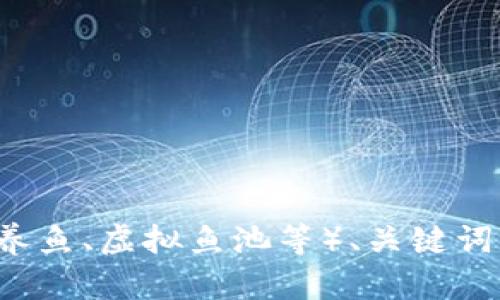 提示：为了给你提供一个高质量的响应，请提供更多详细信息，例如具体涉及的鱼池内容（比如养鱼、虚拟鱼池等）、关键词范围、目标读者群体，以及你希望包含的具体要素。这样我能创造出更符合你需求的内容。谢谢！