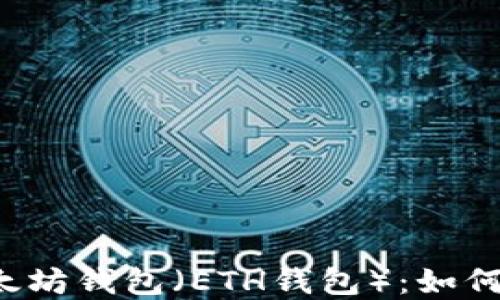 
深入了解以太坊钱包（ETH钱包）：如何选择与使用？