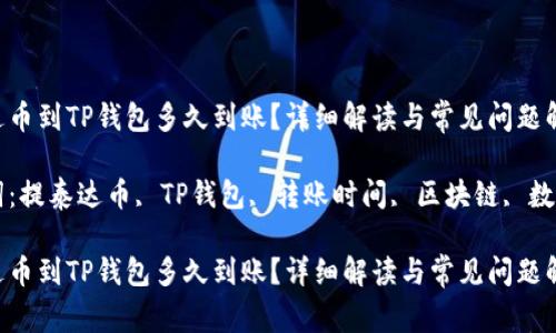 提泰达币到TP钱包多久到账？详细解读与常见问题解答

关键词：提泰达币, TP钱包, 转账时间, 区块链, 数字货币

提泰达币到TP钱包多久到账？详细解读与常见问题解答