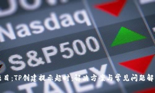 题目：TP创建提示超时：解决方案与常见问题解析